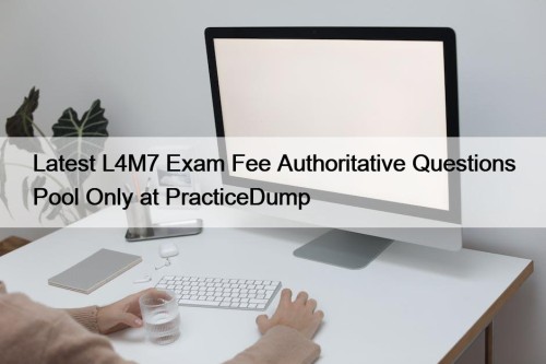 Latest L4M7 Exam Fee Authoritative Questions Pool Only ...