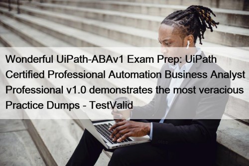 Wonderful UiPath-ABAv1 Exam Prep: UiPath Certified Professional Automation ...